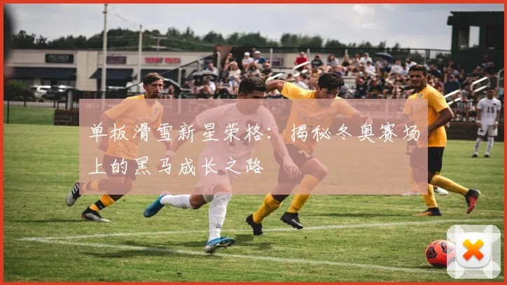 单板滑雪新星荣格：揭秘冬奥赛场上的黑马成长之路